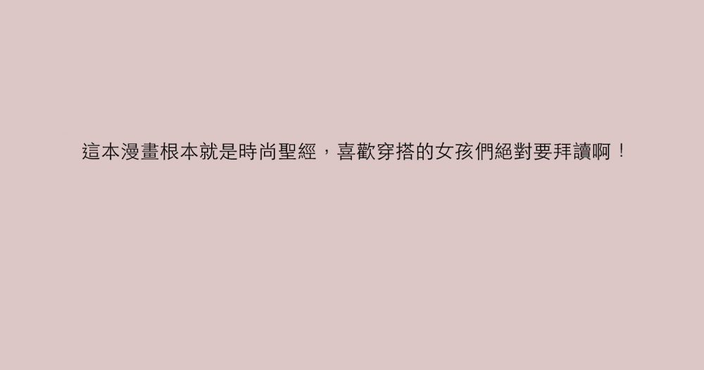 這本漫畫根本就是時尚聖經，喜歡穿搭的女孩們絕對要拜讀啊！