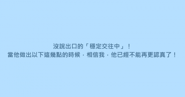 沒說出口的「穩定交往中」！當他做出以下這幾點的時候，相信我，他已經不能再更認真了！