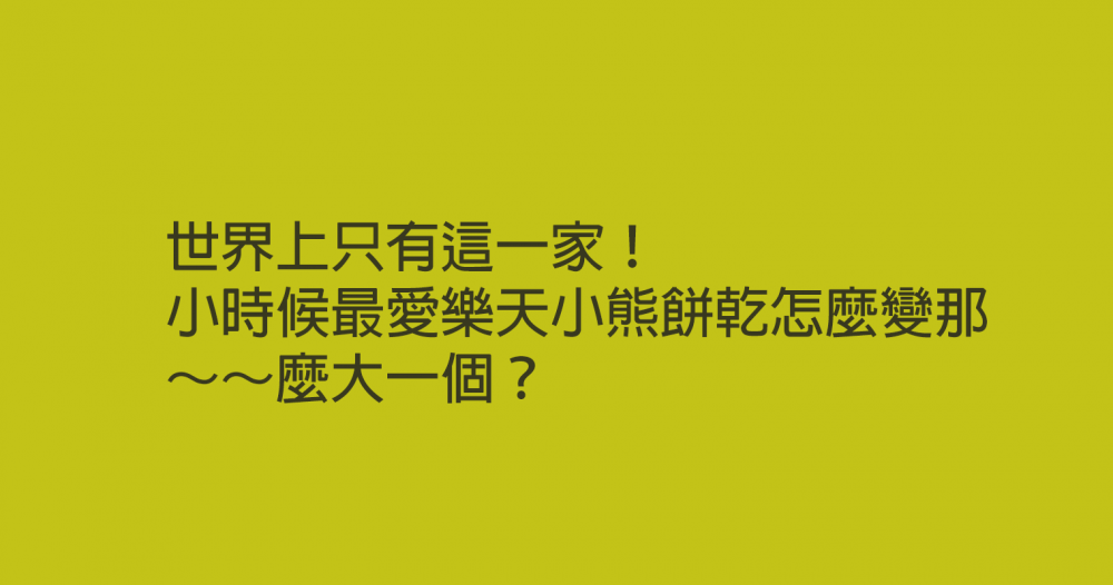 世界上只有這一家！小時候最愛樂天小熊餅乾怎麼變那～～麼大一個？