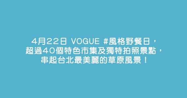 4月22日 VOGUE #風格野餐日，超過40個特色市集及獨特拍照景點，串起台北最美麗的草原風景！