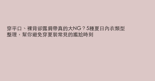 穿平口、裸背卻露肩帶真的大NG？5種夏日內衣類型整理，幫你避免穿夏裝常見的尷尬時刻