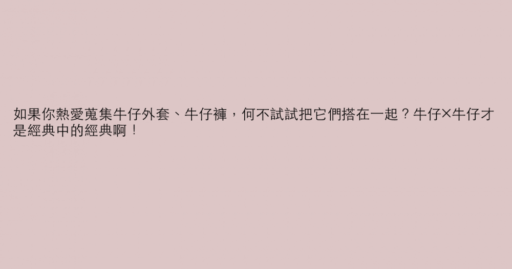 如果你熱愛蒐集牛仔外套、牛仔褲，何不試試把它們搭在一起？牛仔×牛仔才是經典中的經典啊！