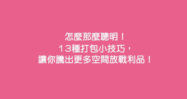 怎麼那麼聰明！13種打包小技巧，讓你騰出更多空間放戰利品！