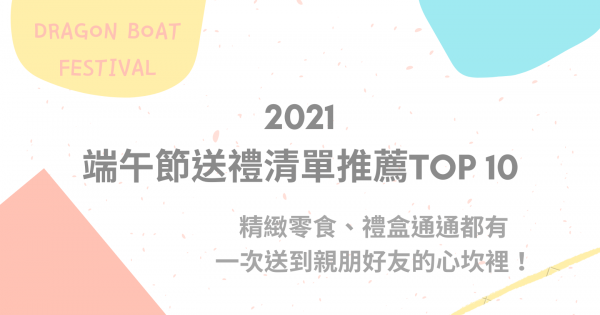 2021最新！TOP12端午節送禮清單推薦：精緻零食、禮盒通通都有，一次送到親朋好友的心坎裡！