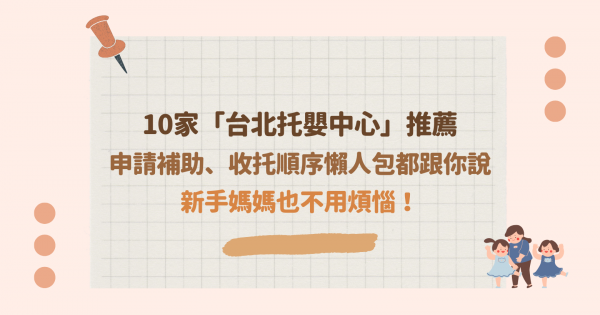 2021最新10家台北托嬰中心推薦，申請補助、收托順序懶人包都跟你說，新手媽媽也不用煩惱！